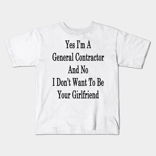 Yes I'm A General Contractor And No I Don't Want To Be Your Girlfriend Kids T-Shirt by supernova23